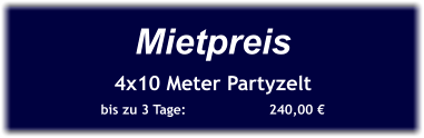 Mietpreis 4x10 Meter Partyzelt bis zu 3 Tage:		240,00 €