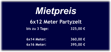 Mietpreis 6x12 Meter Partyzelt bis zu 3 Tage:		325,00 €  6x14 Meter:			360,00 € 6x16 Meter:			395,00 €