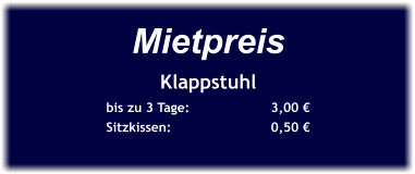 Mietpreis Klappstuhl bis zu 3 Tage:		3,00 € Sitzkissen:			0,50 €