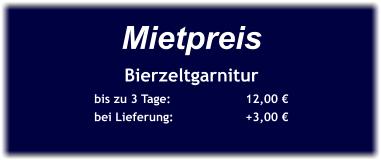 Mietpreis Bierzeltgarnitur bis zu 3 Tage:		12,00 € bei Lieferung:		+3,00 €