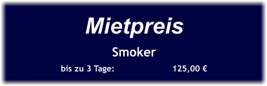 Mietpreis Smoker bis zu 3 Tage:		  125,00 €