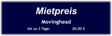 Mietpreis Movinghead bis zu 3 Tage:		20,00 €
