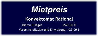 Mietpreis Konvektomat Rational bis zu 3 Tage:		  240,00 € Vorortinstallation und Einweisung	+25,00 €