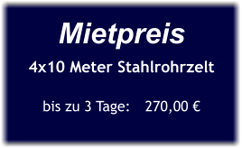 Mietpreis 4x10 Meter Stahlrohrzelt  bis zu 3 Tage:	270,00 €