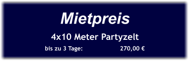 Mietpreis 4x10 Meter Partyzelt bis zu 3 Tage:		270,00 €