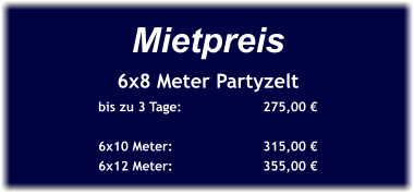 Mietpreis 6x8 Meter Partyzelt bis zu 3 Tage:		275,00 €  6x10 Meter:			315,00 € 6x12 Meter:			355,00 €