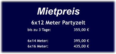 Mietpreis 6x12 Meter Partyzelt bis zu 3 Tage:		355,00 €  6x14 Meter:			395,00 € 6x16 Meter:			435,00 €