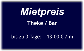 Mietpreis Theke / Bar  bis zu 3 Tage:	13,00 € / m