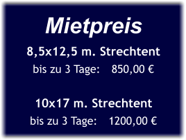 Mietpreis 8,5x12,5 m. Strechtent bis zu 3 Tage:	850,00 €  10x17 m. Strechtent bis zu 3 Tage:	1200,00 €