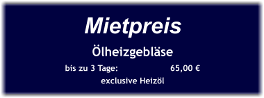 Mietpreis Ölheizgebläse bis zu 3 Tage:		65,00 € exclusive Heizöl