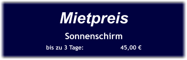 Mietpreis Sonnenschirm bis zu 3 Tage:		45,00 €