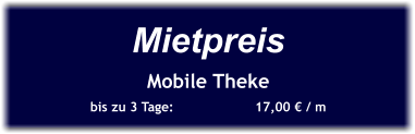 Mietpreis Mobile Theke bis zu 3 Tage:		17,00 € / m