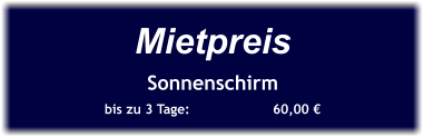 Mietpreis Sonnenschirm bis zu 3 Tage:		60,00 €
