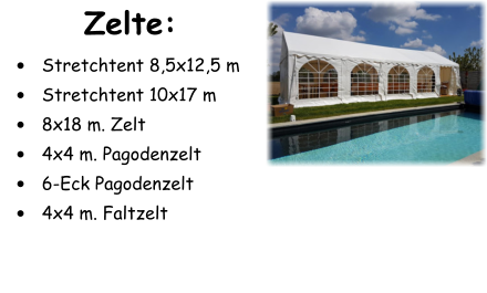 Zelte: •	Stretchtent 8,5x12,5 m •	Stretchtent 10x17 m •	8x18 m. Zelt •	4x4 m. Pagodenzelt •	6-Eck Pagodenzelt •	4x4 m. Faltzelt