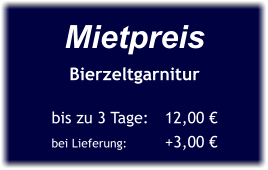 Mietpreis Bierzeltgarnitur  bis zu 3 Tage:	12,00 € bei Lieferung:		+3,00 €
